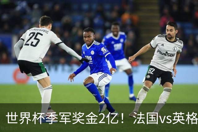 世界杯季军奖金2亿！法国vs英格兰，姆巴佩剑指金靴+打破梅西纪录