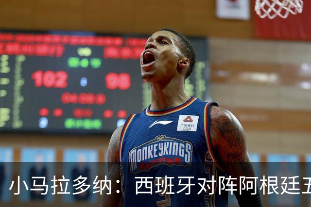 小马拉多纳：西班牙对阵阿根廷五五开，甚至有点羡慕中立观众