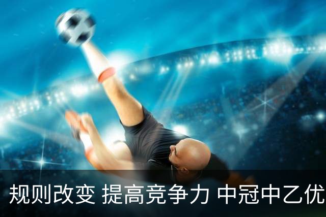规则改变 提高竞争力 中冠中乙优化参赛方案