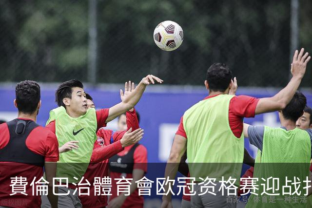 費倫巴治體育會欧冠资格赛迎战扎布热矿工：卡尔塔尔四度执教首考
