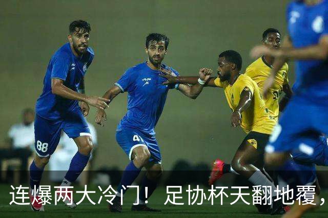 连爆两大冷门！足协杯天翻地覆，河南蓉城出局，八强七席就位