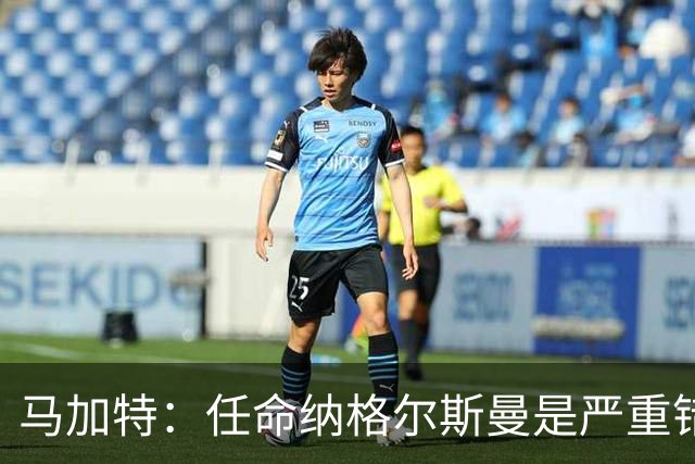 马加特：任命纳格尔斯曼是严重错误，克洛普到来后氛围会不同