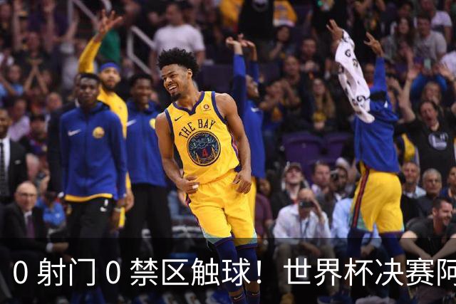 0 射门 0 禁区触球！世界杯决赛阿根廷进攻直接熄火