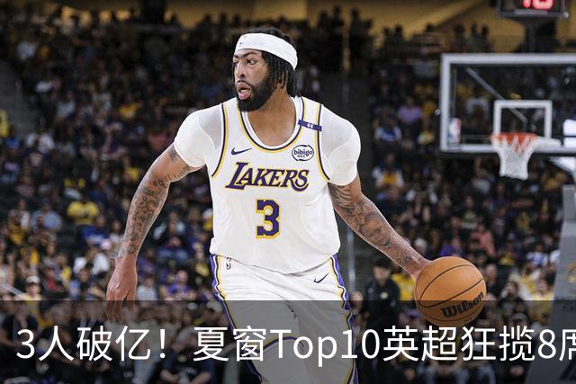 3人破亿！夏窗Top10英超狂揽8席，总价8.56亿欧，纽卡反向套现不想玩了？